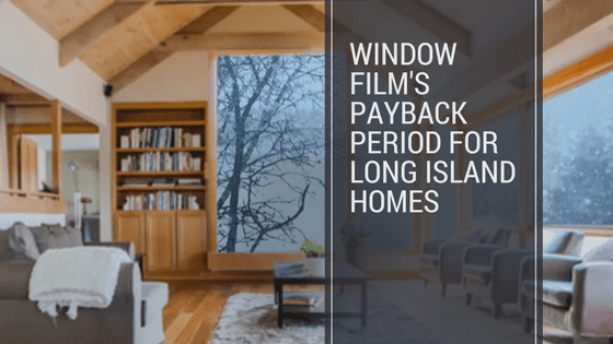 Window Film's Payback Period for Long Island Homes
