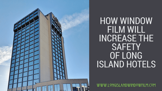How Window Film Will Increase The Safety Of long island Hotels