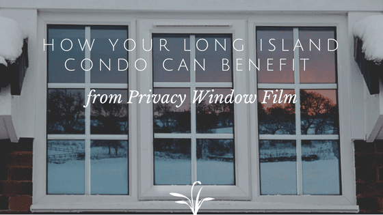 How Your Long Island Condo Can Benefit from Privacy Window Film