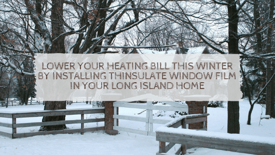 Lower Your Heating Bill This Winter by Installing Thinsulate Window Film in Your Long Island Home